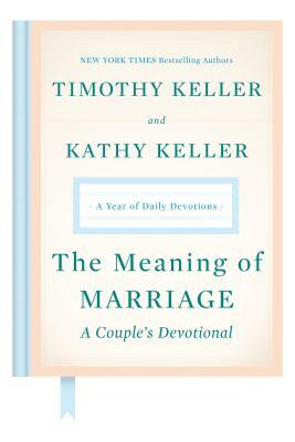 The Meaning of Marriage: A Couple's Devotional: A Year of Daily Devotions by Kathy Keller, Timothy Keller