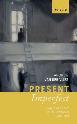 Present Imperfect: Contemporary South African Writing by Andrew Van Der Vlies