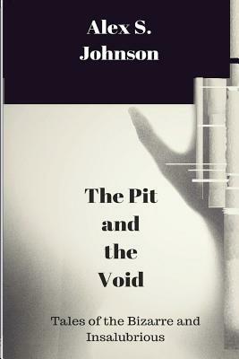 The Pit and the Void: Tales of the Bizarre and Insalubrious by Alex S. Johnson