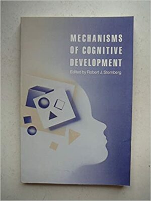 Mechanisms of cognitive development by Robert J. Sternberg