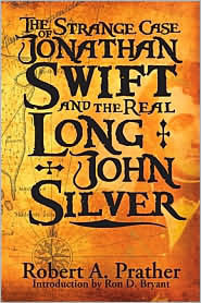 The Strange Case of Jonathan Swift and the Real Long John Silver-Revised Edition -Swift's silver mine discovered by Robert A. Prather