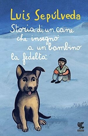 Storia di un cane che insegnò a un bambino la fedeltà by Luis Sepúlveda