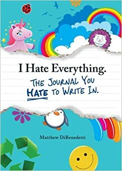 I Hate Everything - The Journal You Hate to Write In by Matthew DiBenedetti