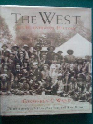 THE WEST An Illustrated History by Geoffrey C. Ward, Geoffrey C. Ward