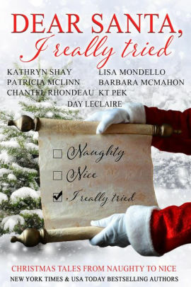 Dear Santa, I Really Tried : Christmas Tales From Naughty To Nice by Patricia McLinn, KT PEK, Barbara McMahon, Day Leclaire, Chantel Rhondeau, Lisa Mondello, Kathryn Shay