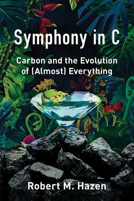 Symphony in C: Carbon and the Evolution of (Almost) Everything by Robert M. Hazen