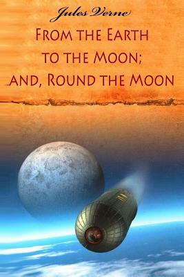 From the Earth to the Moon; and, Round the Moon by Jules Verne