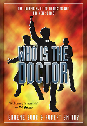 Who Is The Doctor: The Unofficial Guide to Doctor Who: The New Series by Graeme Burk, Robert Smith?
