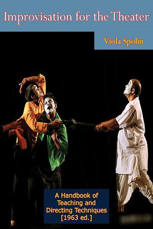 Improvisation for the Theater: A Handbook of Teaching and Directing Techniques by Viola Spolin