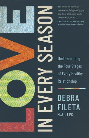 Love in Every Season: Understanding the Four Stages of Every Healthy Relationship by Debra K. Fileta, Debra K. Fileta