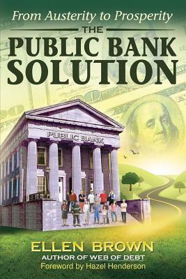 The Public Bank Solution: From Austerity to Prosperity by Ellen Hodgson Brown, Hazel Henderson