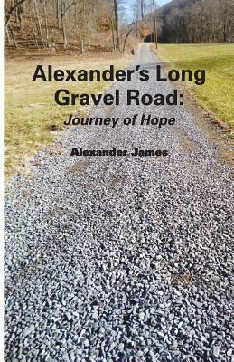 Alexander's Long Gravel Road: : Journey of Hope by Alexander James