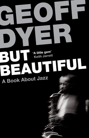 But Beautiful: A Book about Jazz by Geoff Dyer