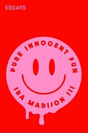 Pure Innocent Fun: Essays by III, Ira Madison