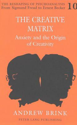The Creative Matrix: Anxiety and the Origin of Creativity by Andrew Brink