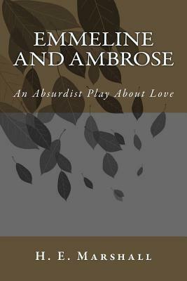 Emmeline and Ambrose: An Absurdist Play About Love by H. E. Marshall