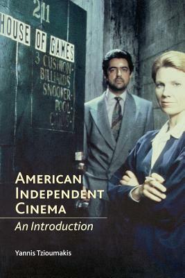 American Independent Cinema: An Introduction by Yannis Tzioumakis