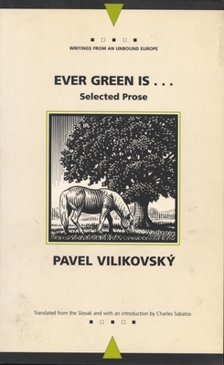 Ever Green Is...: Collected Prose by Pavel Vilikovsky