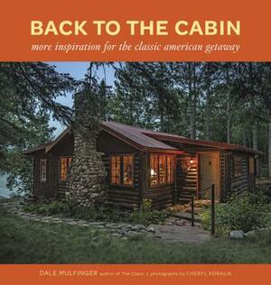 Back to the Cabin: More Inspiration for the Classic American Getaway by Dale Mulfinger