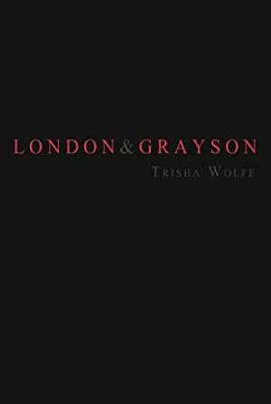 London & Grayson by Trisha Wolfe