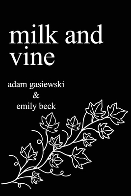 Milk and Vine: Inspirational Quotes From Classic Vines by Emily Beck, Adam Gasiewski