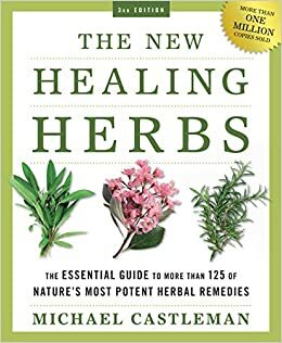 The New Healing Herbs: The Essential Guide to More Than 125 of Nature's Most Potent Herbal Remedies by Michael Castleman