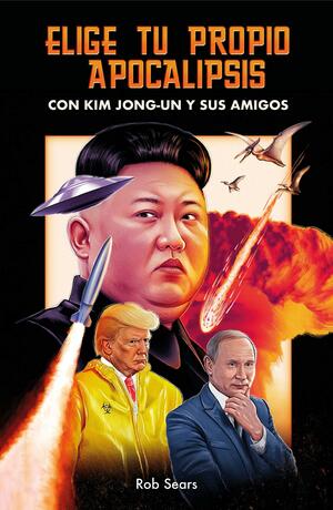 Elige tu propio apocalipsis: Con Kim Jong-Un y sus amigos by Rob Sears