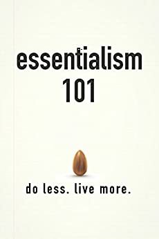 Essentialism 101: Do Less. Live More. by Joshua Cole