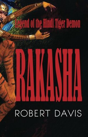 Rakasha: Legend of the Hindi Tiger Demon by Robert Davis