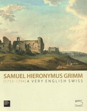 Samuel Hieronymus Grimm (1733-1794): A Very English Swiss by William Hauptman
