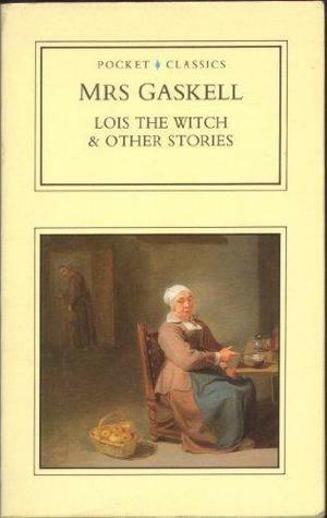 Lois The Witch & Other Stories by Elizabeth Gaskell