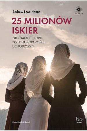 25 milionów iskier. Nieznane historię przedsiębiorczości uchodczyń by Andrew Leon Hanna