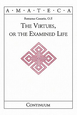 The Virtues, or the Examined Life by Romanus Cessario
