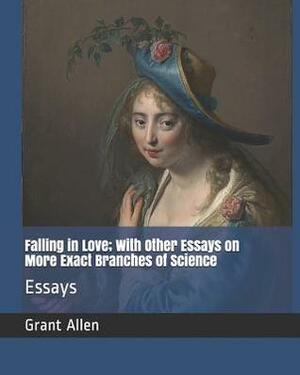 Falling in Love; With Other Essays on More Exact Branches of Science: Essays by Grant Allen
