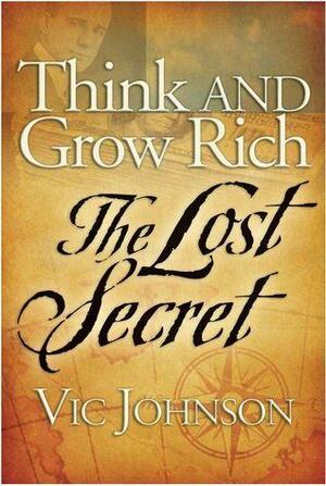 Think and Grow Rich: The Lost Secret by Vic Johnson