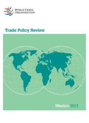 Wto Trade Policy Review: Mexico 2013 by World Tourism Organization