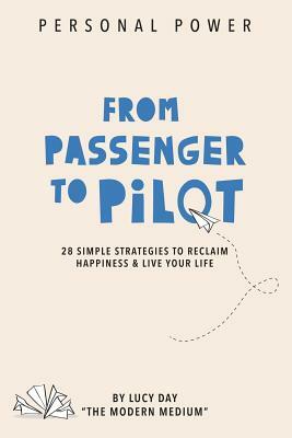 From Passenger to Pilot: 28 Simple Strategies to Reclaim Happiness and Live Your Life by Lucy Day