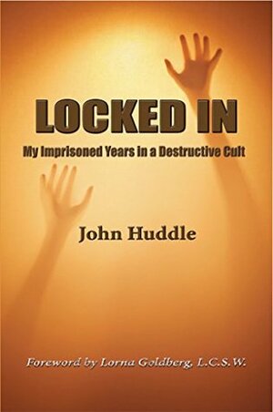 Locked in: My Imprisoned Years in a Destructive Cult by Lorna Goldberg, Barbara Evers, John Huddle