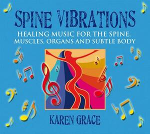 Spine Vibrations: Healing Music for the Spine, Muscles, Organs and Subtle Body by Karen Grace