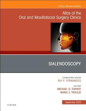Sialendoscopy, an Issue of Atlas of the Oral & Maxillofacial Surgery Clinics, Volume 26-2 by Maria J. Troulis, Michael D. Turner
