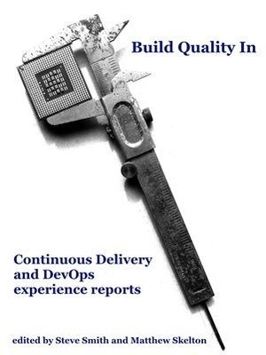 Build Quality In: Continuous Delivery and DevOps Experience Reports by Steve Smith, Matthew Skelton