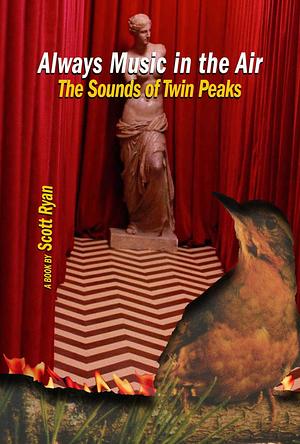 Always Music in the Air: The Sounds of Twin Peaks by Scott Ryan