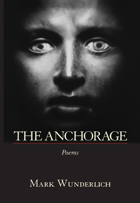 The Anchorage: Poems by Mark Wunderlich