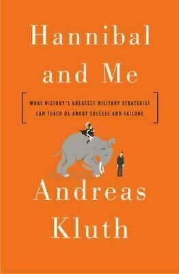 Hannibal and Me: What History's Greatest Military Strategist Can Teach Us about Success and Failu Re by Andreas Kluth