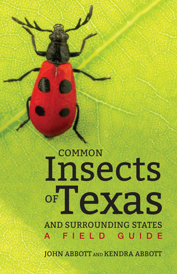 Common Insects of Texas and Surrounding States: A Field Guide by John Abbott, Kendra Abbott