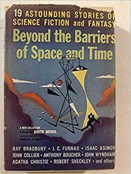 Beyond the Barriers of Space and Time by John Wyndham, Judith Merril, David Grinnell, Anthony Boucher, Katherine MacLean, Rhoda Broughton, Theodore R. Cogswell, Will Thompson, Philip K. Dick, John Collier, Theodore Sturgeon, J.J. Coupling, Walter M. Miller, Jr., Robert Sheckley, Agatha Christie, Alex Apostolides, J.C. Furnas, Isaac Asimov, Bill Brown, Peter Phillips, Mark Clifton, Ray Bradbury
