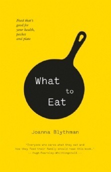 What to Eat: Food that's good for your health, pocket and plate by Joanna Blythman