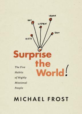 Surprise the World: The Five Habits of Highly Missional People by Michael Frost