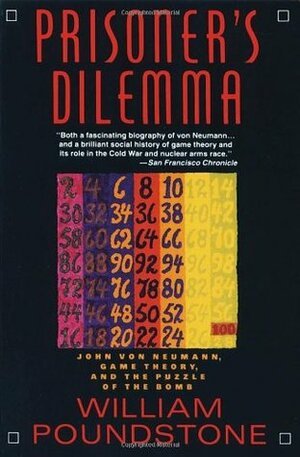 Prisoner's Dilemma: John von Neumann, Game Theory, and the Puzzle of the Bomb by John von Neumann, William Poundstone