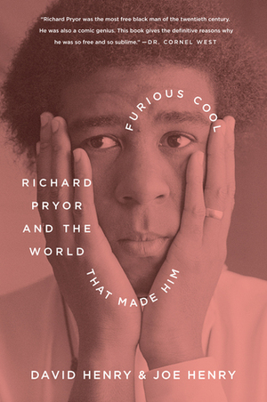 Furious Cool: Richard Pryor and the World That Made Him by Joe Henry, David Henry